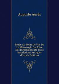 Etude Au Point De Vue De La Metrologie Gauloise Des Dimensions De Trois Inscriptions Antiques (French Edition)