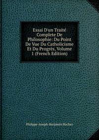 Essai D'un Trait? Complete De Philosophie: Du Point De Vue Du Catholicisme Et Du Progr?s, Volume 1 (French Edition)