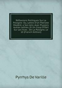 R?flexions Politiques Sur La Pologne: Ou, Lettre D'Un Patriote Mod?r?, a Son Ami, Avec Plusiers Autres Lettres, Et Un Coup D'Oeil Sur Les Vues . De La Pologne, Le 10 (French Edition)