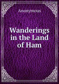 Wanderings in the Land of Ham