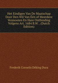 Het Eindigen Van De Maatschap Door Den Wil Van Een of Meerdere Vennooten En Hare Ontbinding Volgens Art. 1684 B.W. . (Dutch Edition)