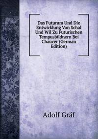 Das Futurum Und Die Entwicklung Von Schal Und Wil Zu Futurischen Tempusbildnern Bei Chaucer (German Edition)