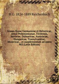 Icones florae Germanicae et Helveticae, simul Pedemontanae, Tirolensis, Istriacae, Dalmaticae, Austriacae, Hungaricae, Transylvanicae, Moravicae, . et supplementum ad opera Wil (Latin Edition)