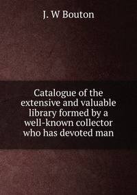 Catalogue of the extensive and valuable library formed by a well-known collector who has devoted man