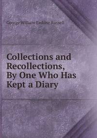 Collections and Recollections, By One Who Has Kept a Diary
