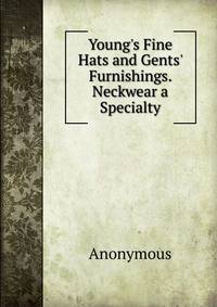 Young's Fine Hats and Gents' Furnishings. Neckwear a Specialty.