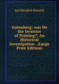 Gutenberg: was He the Inventor of Printing?: An Historical Investigation . (Large Print Edition)