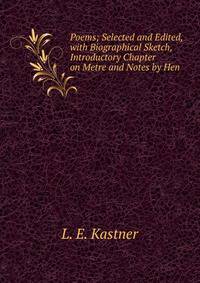 Poems; Selected and Edited, with Biographical Sketch, Introductory Chapter on Metre and Notes by Hen