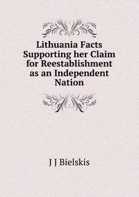 Lithuania Facts Supporting her Claim for Reestablishment as an Independent Nation