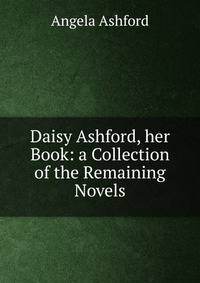 Daisy Ashford, her Book: a Collection of the Remaining Novels
