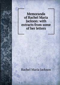 Memoranda of Rachel Maria Jackson: with extracts from some of her letters
