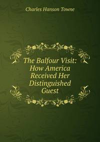 The Balfour Visit: How America Received Her Distinguished Guest