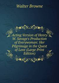 Acting Version of Henry W. Savage's Production of Everywoman: Her Pilgrimage in the Quest of Love (Large Print Edition)