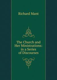 The Church and Her Ministrations: in a Series of Discourses