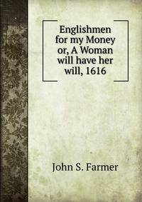Englishmen for my Money or, A Woman will have her will, 1616