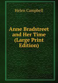Anne Bradstreet and Her Time (Large Print Edition)