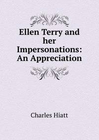 Ellen Terry and her Impersonations: An Appreciation