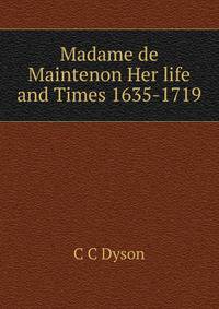 Madame de Maintenon Her life and Times 1635-1719