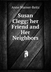 Susan Clegg; her Friend and Her Neighbors