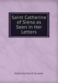 Saint Catherine of Siena as Seen in Her Letters