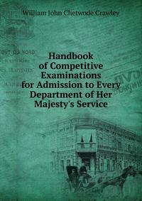 Handbook of Competitive Examinations for Admission to Every Department of Her Majesty's Service