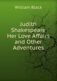 Judith Shakespeare Her Love Affairs and Other Adventures