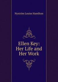 Ellen Key: Her Life and Her Work