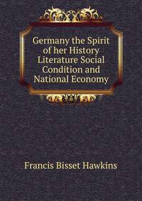 Germany the Spirit of her History Literature Social Condition and National Economy