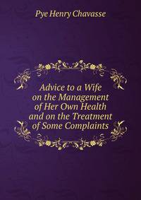 Advice to a Wife on the Management of Her Own Health and on the Treatment of Some Complaints