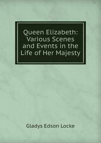 Queen Elizabeth: Various Scenes and Events in the Life of Her Majesty