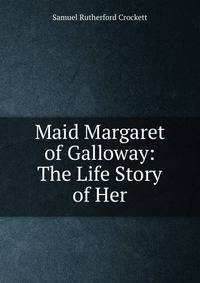 Maid Margaret of Galloway: The Life Story of Her