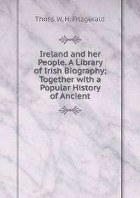 Ireland and her People. A Library of Irish Biography; Together with a Popular History of Ancient