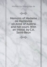 Memoirs of Madame de Motteville on Anne of Austria and her court. With an introd. by C.A. Saint-Beuv