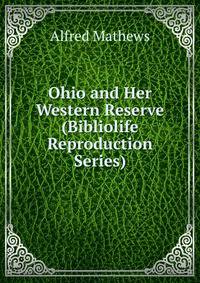 Ohio and Her Western Reserve (Bibliolife Reproduction Series)