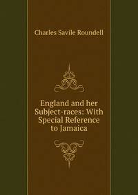 England and her Subject-races: With Special Reference to Jamaica