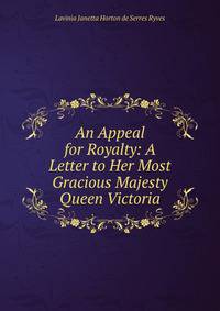 An Appeal for Royalty: A Letter to Her Most Gracious Majesty Queen Victoria