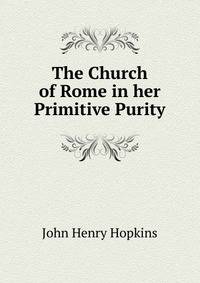 The Church of Rome in her Primitive Purity
