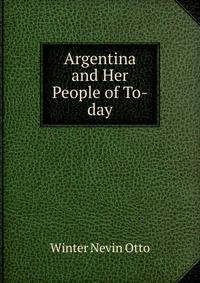 Argentina and Her People of To-day