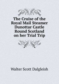 The Cruise of the Royal Mail Steamer Dunottar Castle Round Scotland on her Trial Trip