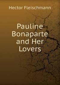 Pauline Bonaparte and Her Lovers