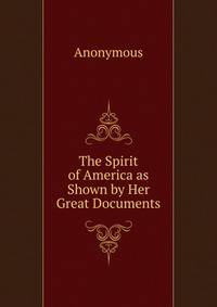 The Spirit of America as Shown by Her Great Documents
