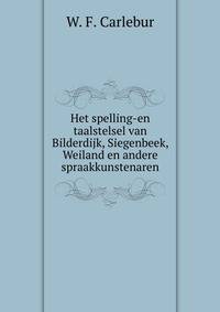 Het spelling-en taalstelsel van Bilderdijk, Siegenbeek, Weiland en andere spraakkunstenaren