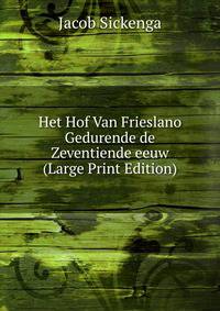 Het Hof Van Frieslano Gedurende de Zeventiende eeuw (Large Print Edition)