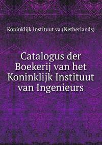 Catalogus der Boekerij van het Koninklijk Instituut van Ingenieurs