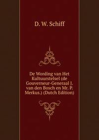 De Wording van Het Kultuurstelsel (de Gouverneur-Generaal J. van den Bosch en Mr. P. Merkus.) (Dutch Edition)