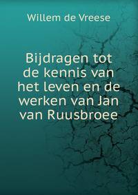 Bijdragen tot de kennis van het leven en de werken van Jan van Ruusbroee