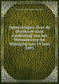 Opmerkingen Over de Drankwet naar Aanleiding van het Wetsontwerp tot Wijziging van 19 Juni 1893