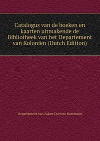 Catalogus van de boeken en kaarten uitmakende de Bibliotheek van het Departement van Kolonien (Dutch Edition)