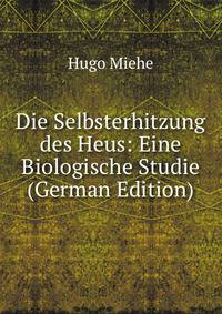 Die Selbsterhitzung des Heus: Eine Biologische Studie (German Edition)