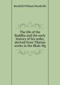 The life of the Buddha and the early history of his order, derived from Tibetan works in the Bkah-Hg